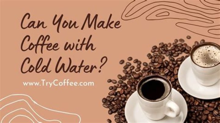 Can you make coffee with cold water?