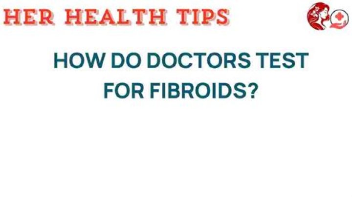 How do doctors test for fibroids?